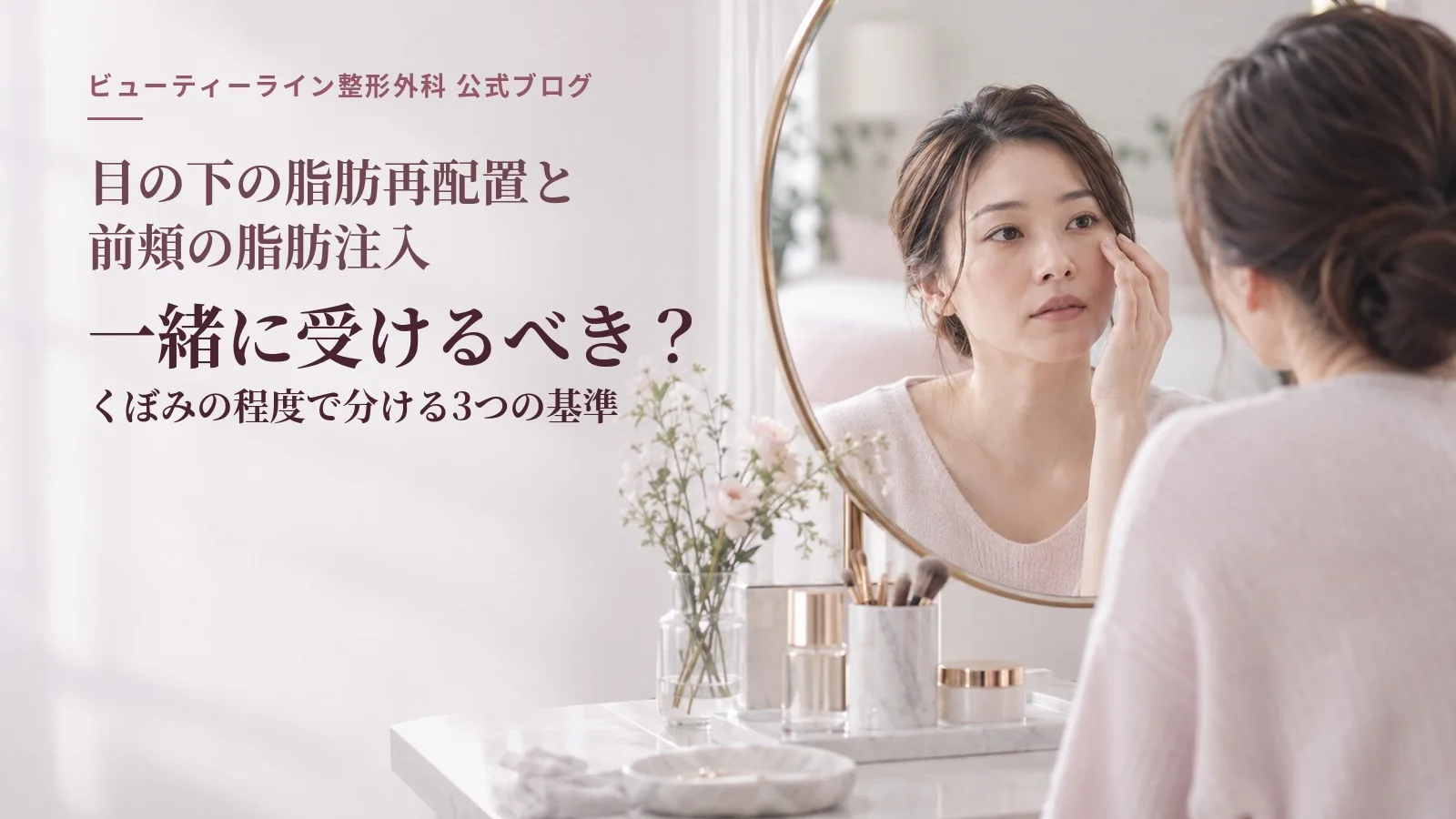 目の下の脂肪再配置と前頬の脂肪注入、一緒に受けるべき？くぼみの程度で分ける3つの基準
