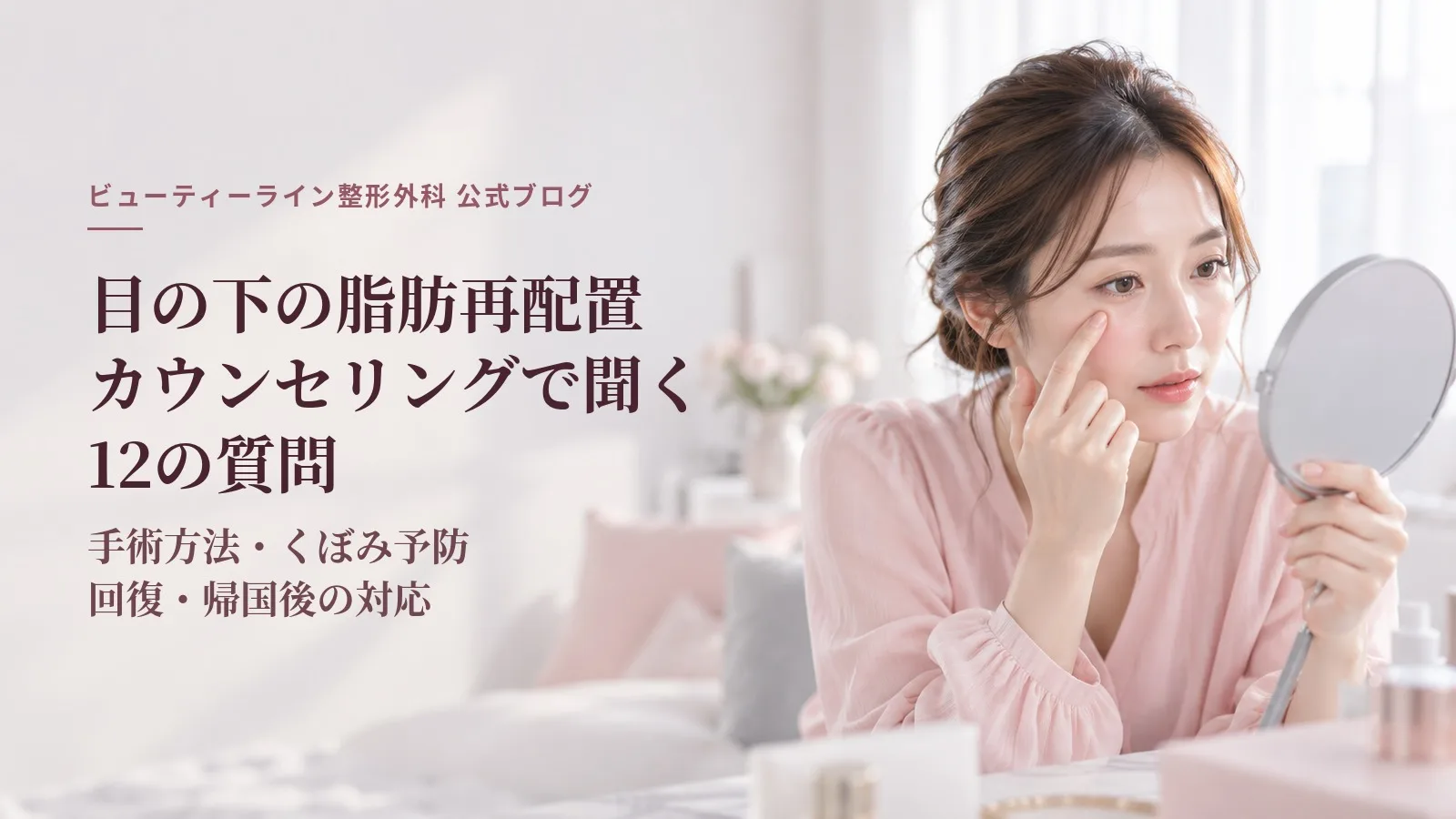 目の下の脂肪再配置カウンセリングで聞く12の質問｜手術方法・くぼみ予防・回復・帰国後の対応