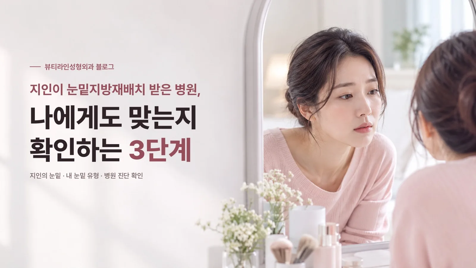 지인이 눈밑지방재배치 받은 병원, 나에게도 맞는지 확인하는 3단계